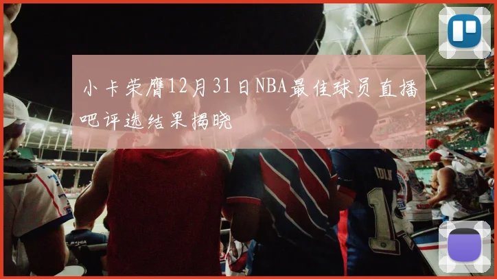 小卡荣膺12月31日NBA最佳球员直播吧评选结果揭晓