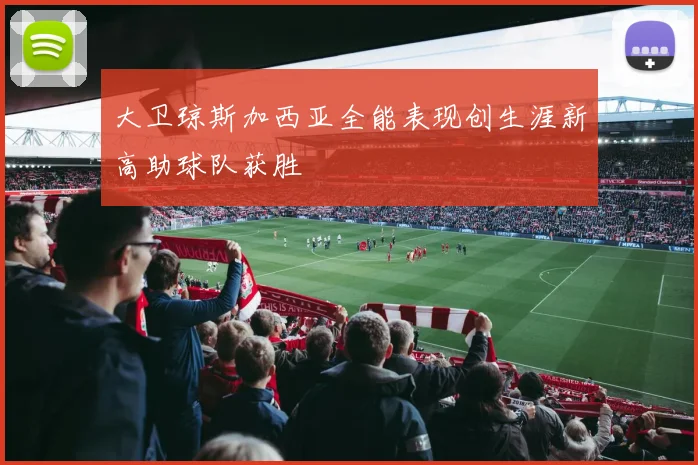 大卫琼斯加西亚全能表现创生涯新高助球队获胜